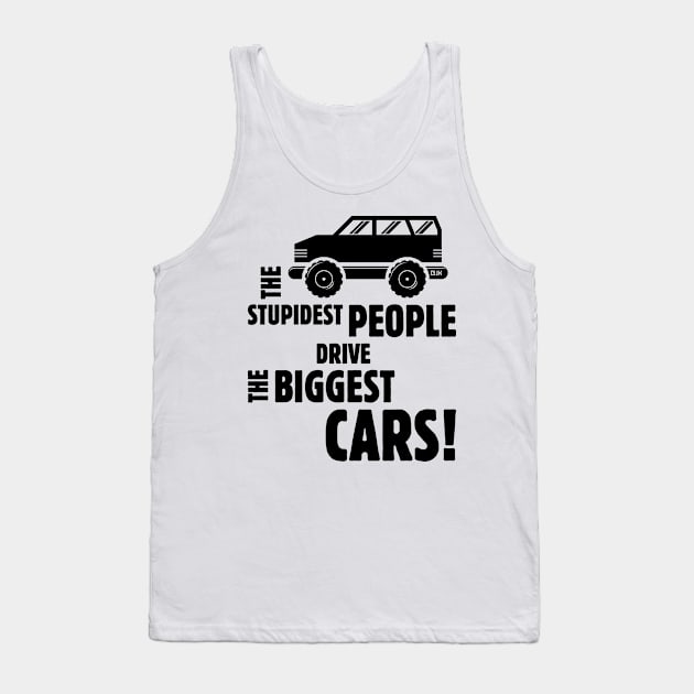 The Stupidest People Drive The Biggest Cars! (Black) Tank Top by MrFaulbaum